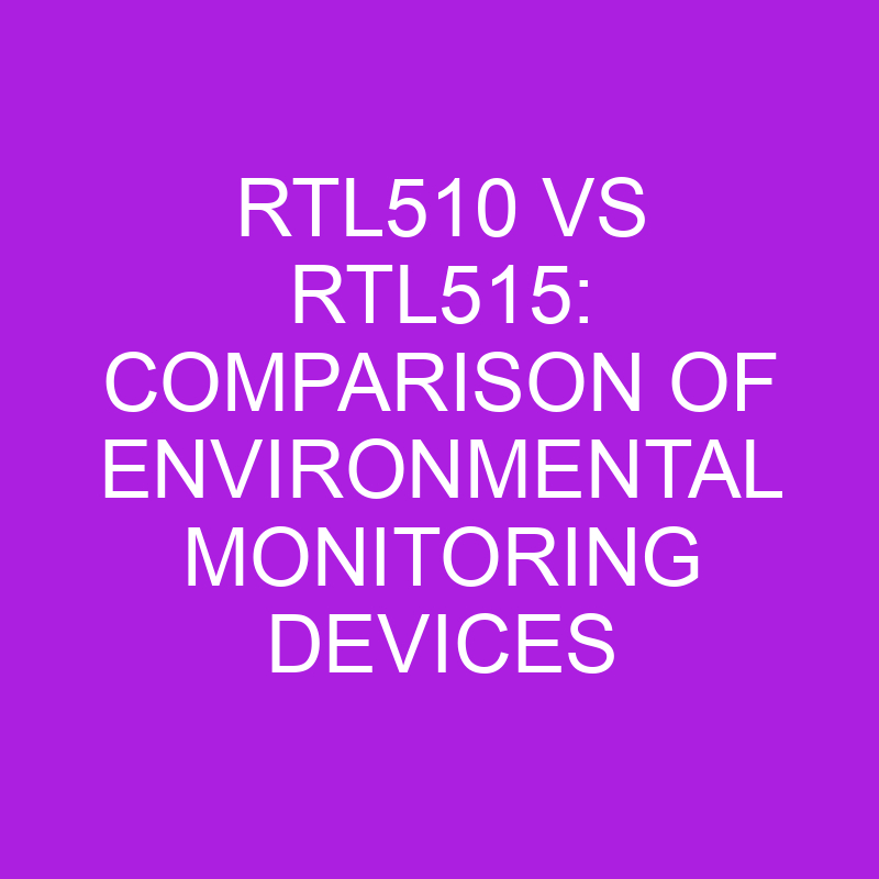 RTL510 vs RTL515: Comparison of Environmental Monitoring Devices 1 rtl510 vs rtl515 comparison of environmental monitoring devices 11060