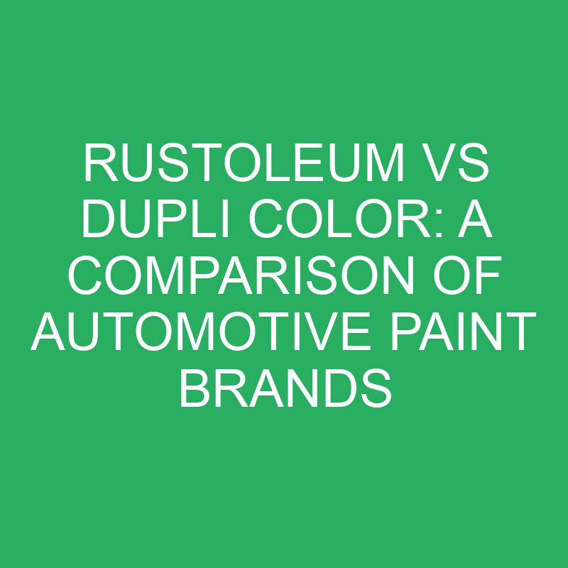 Rustoleum Vs Dupli Color: A Comparison Of Automotive Paint Brands ...