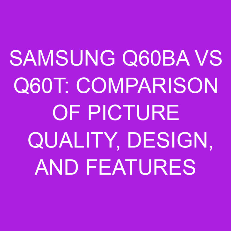 Samsung Q60BA vs Q60T: Comparison of Picture Quality, Design, and Features