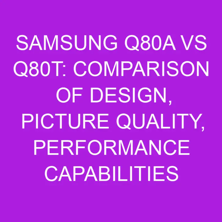 Samsung Q80A vs Q80T: Comparison of Design, Picture Quality, Performance Capabilities