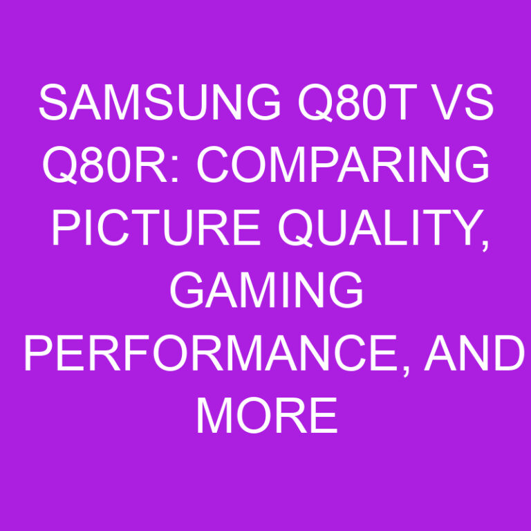 Samsung Q80T vs Q80R: Comparing Picture Quality, Gaming Performance, and More