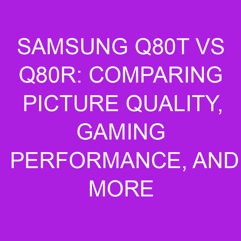 samsung q80t vs q80r comparing picture quality gaming performance and more 11142