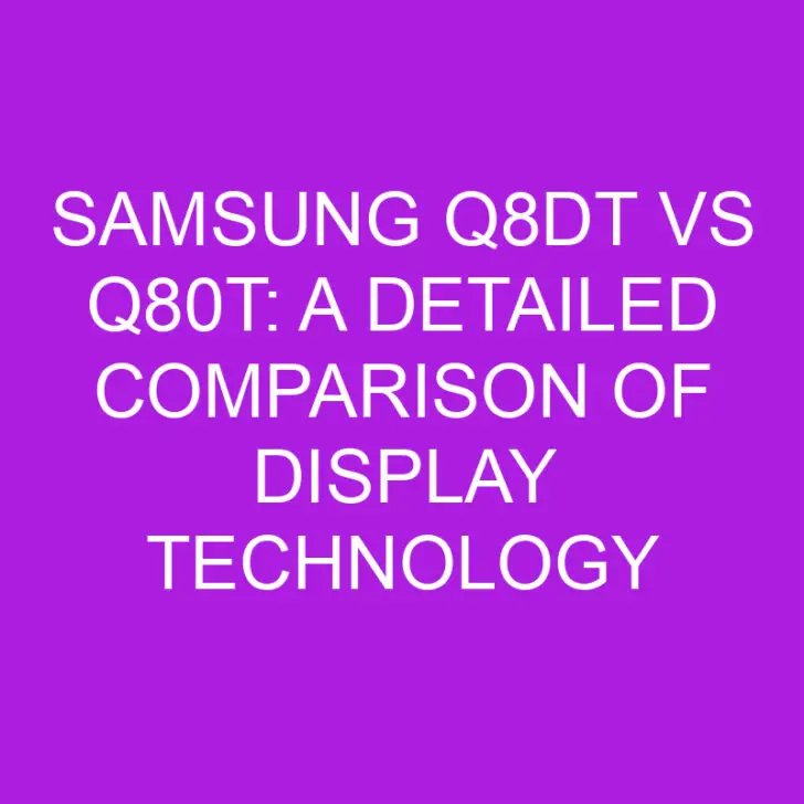 Samsung Q8DT vs Q80T: A Detailed Comparison of Display Technology