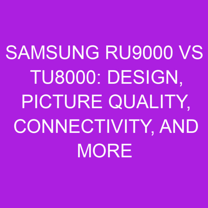 Samsung RU9000 vs TU8000: Design, Picture Quality, Connectivity, and More