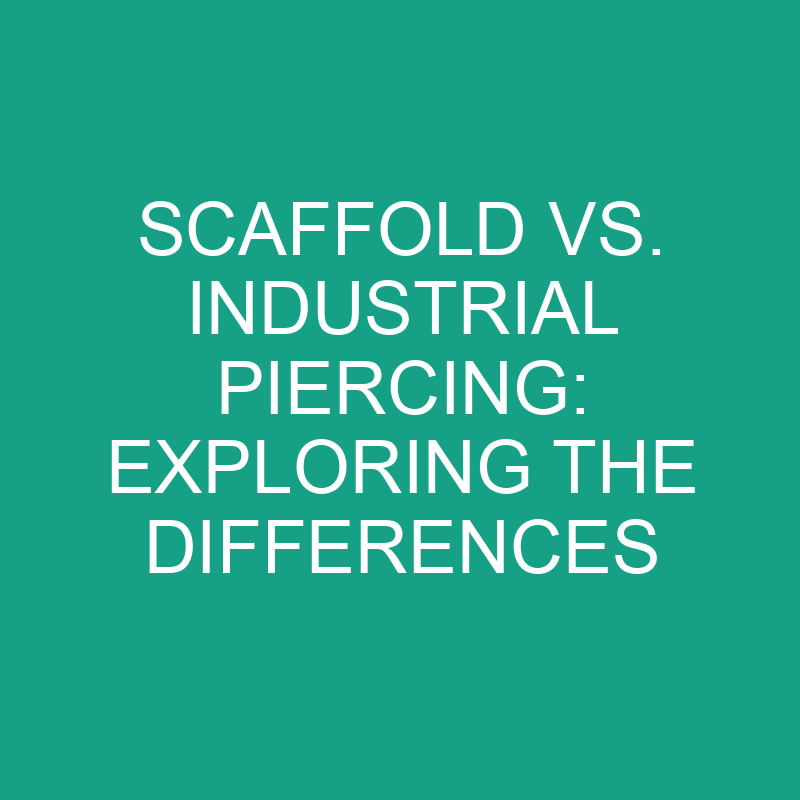 scaffold vs industrial piercing exploring the differences 8206