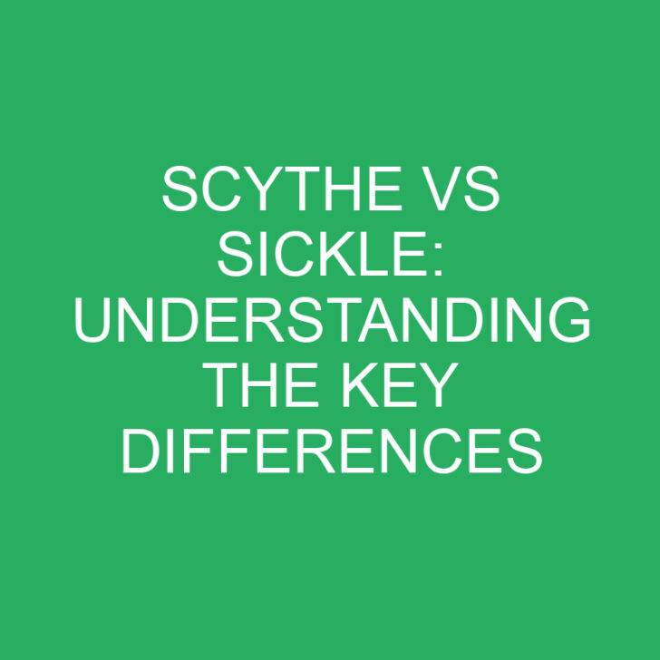Scythe vs Sickle: Understanding the Key Differences