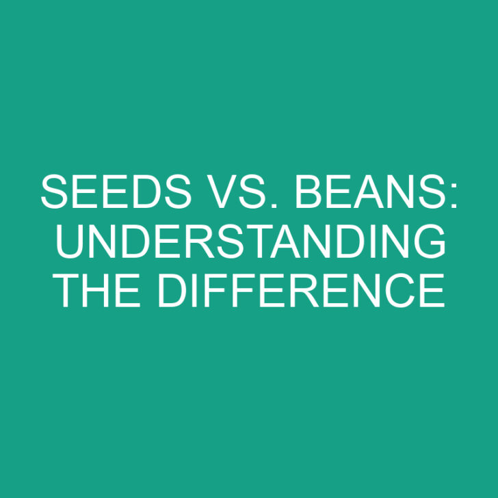 Seeds vs. Beans: Understanding the Difference