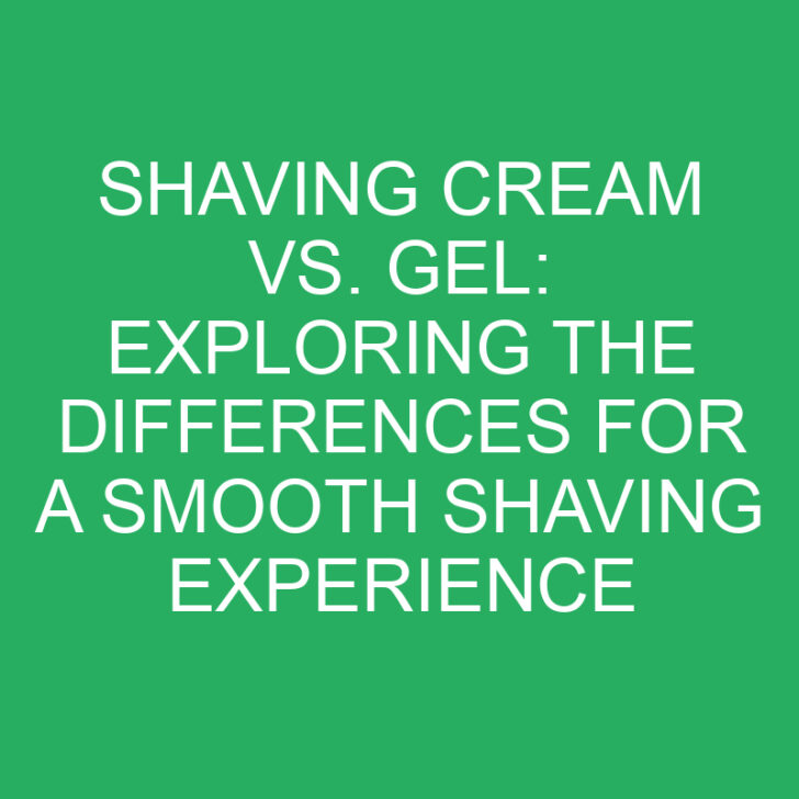 Shaving Cream vs. Gel: Exploring the Differences for a Smooth Shaving Experience