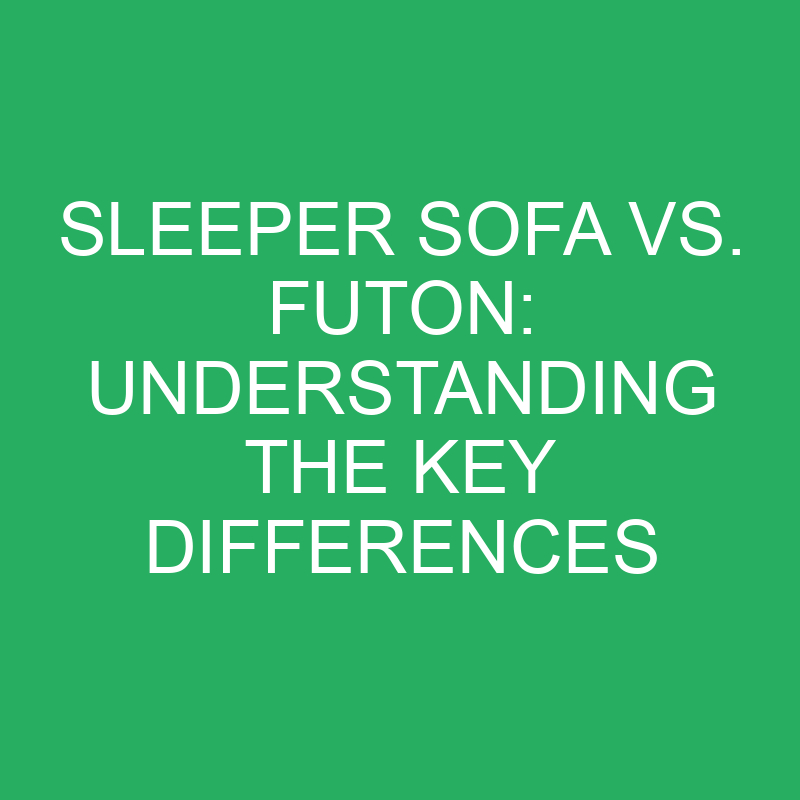 Sleeper Sofa Vs. Futon Understanding The Key Differences » Differencess