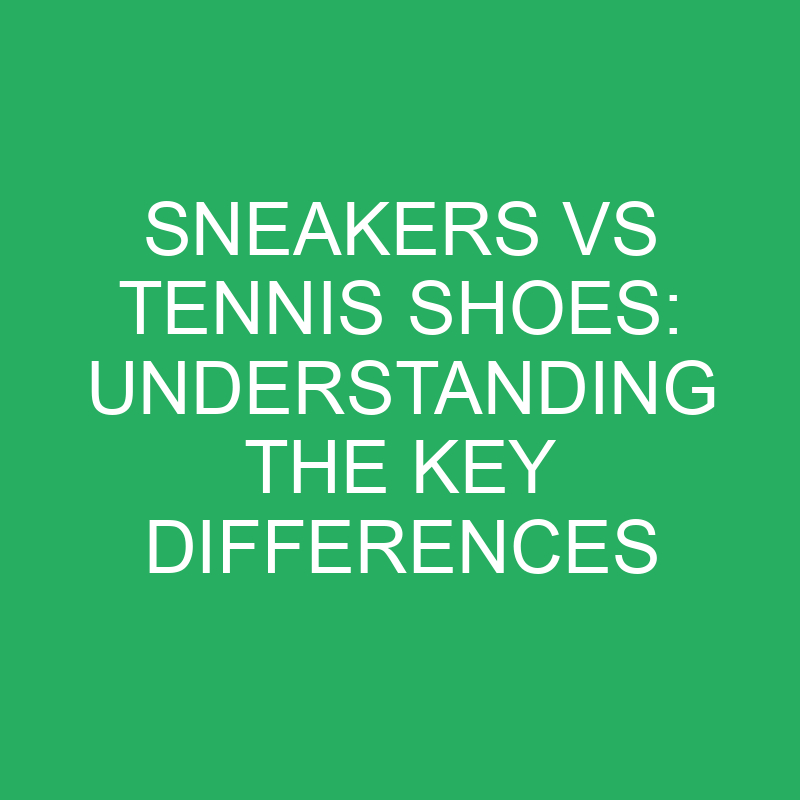 sneakers vs tennis shoes understanding the key differences 12260