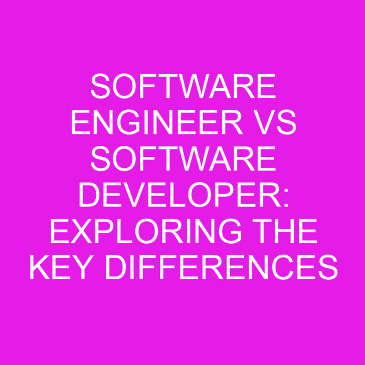 Software Engineer vs Software Developer: Exploring the Key Differences