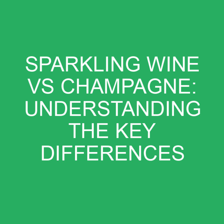 Sparkling Wine vs Champagne: Understanding the Key Differences
