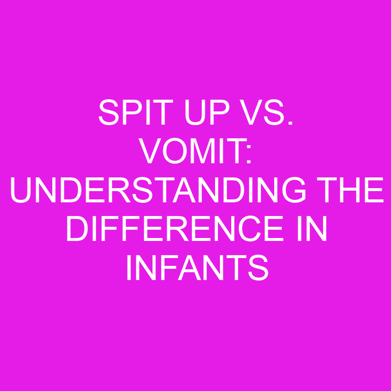 Spit Up Vs. Vomit Understanding The Difference In Infants » Differencess