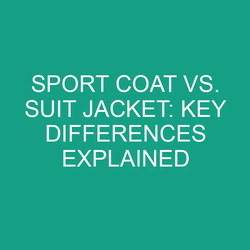 Sport Coat Vs. Suit Jacket Key Differences Explained » Differencess