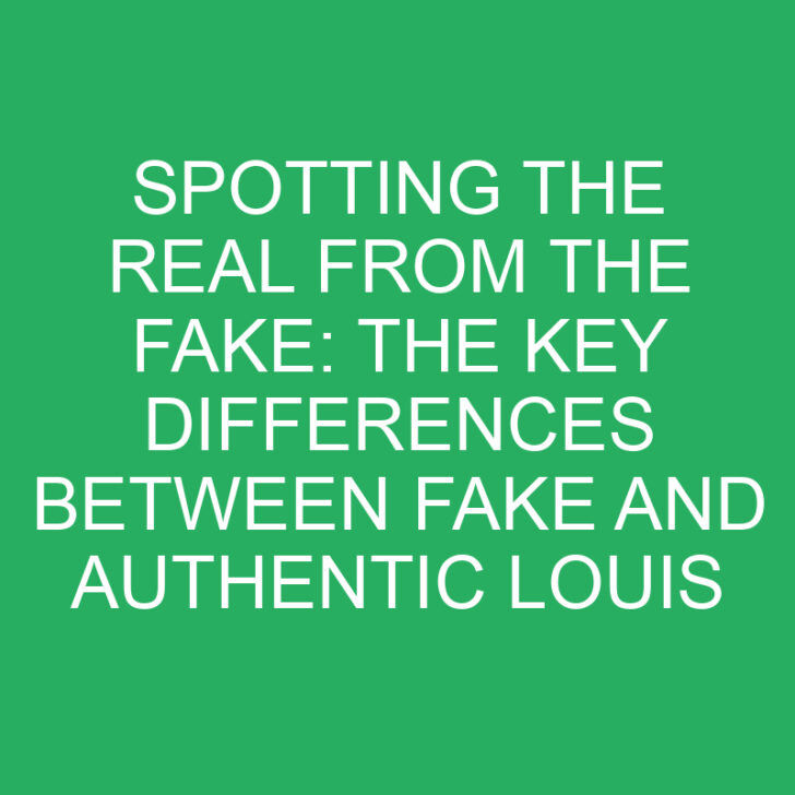 Spotting the Real from the Fake: The Key Differences between Fake and Authentic Louis Vuitton