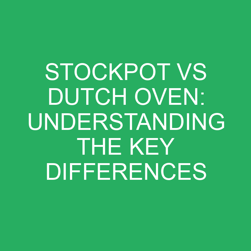 Stockpot Vs Dutch Oven Understanding The Key Differences » Differencess
