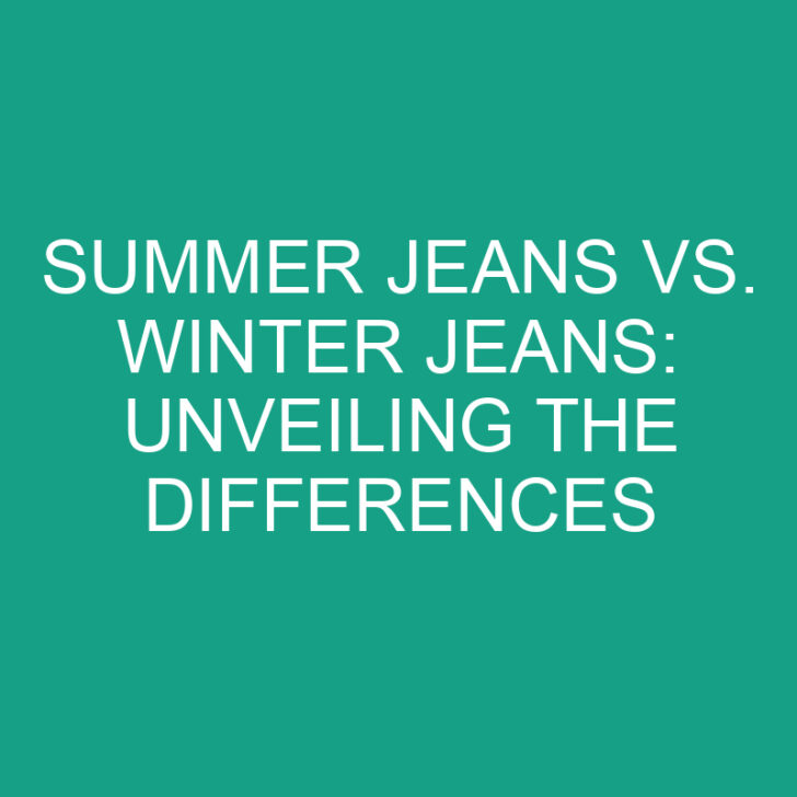Summer Jeans vs. Winter Jeans: Unveiling the Differences