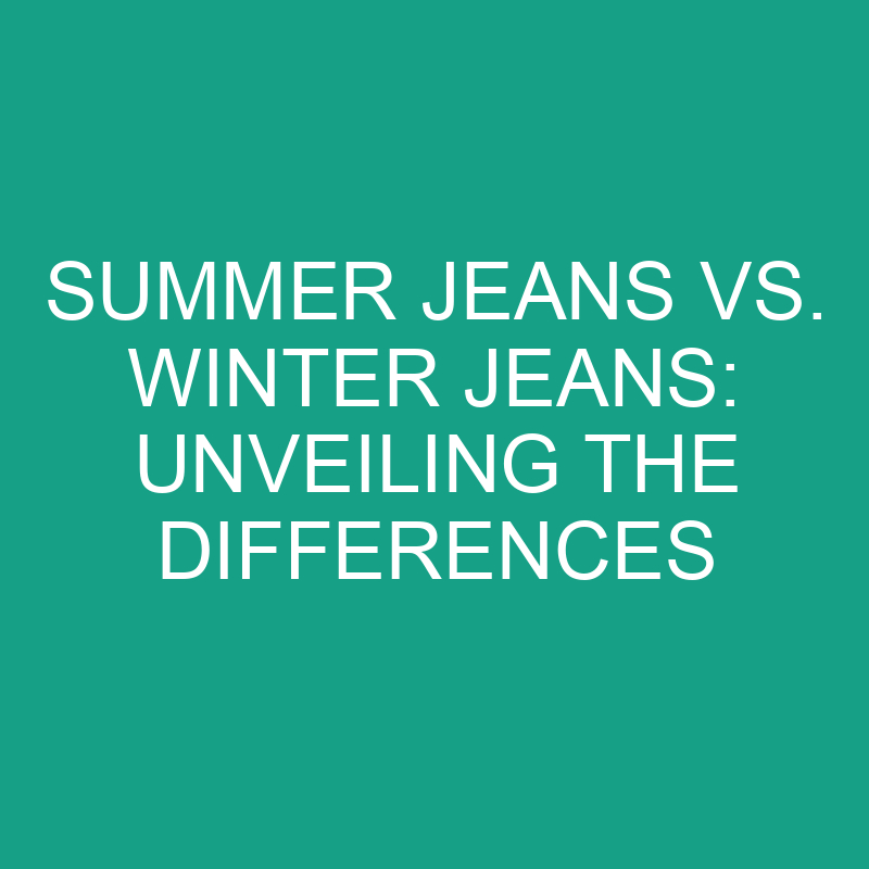 Summer Jeans Vs. Winter Jeans Unveiling The Differences » Differencess