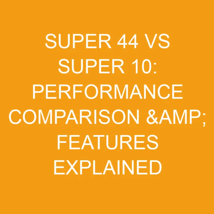 Super 44 vs Super 10: Performance Comparison & Features Explained