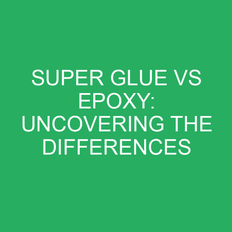 Super Glue vs Epoxy: Uncovering the Differences
