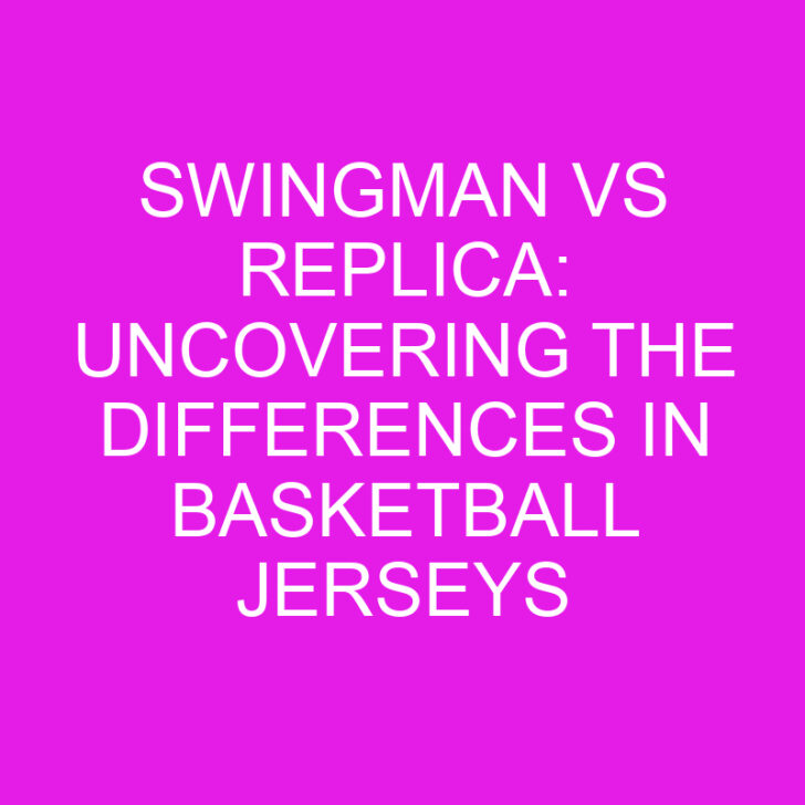 Swingman vs Replica: Uncovering the Differences in Basketball Jerseys