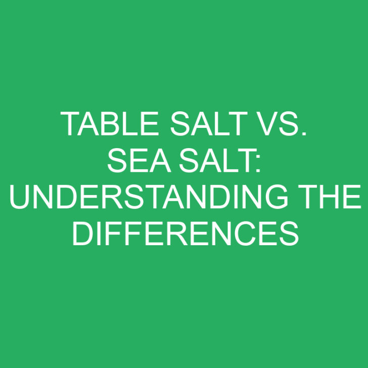 Table Salt vs. Sea Salt: Understanding the Differences