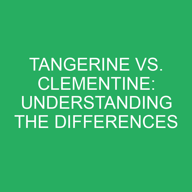 Tangerine Vs. Clementine: Understanding The Differences » Differencess