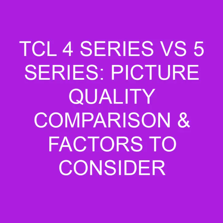 TCL 4 Series vs 5 Series: Picture Quality Comparison and Factors to Consider