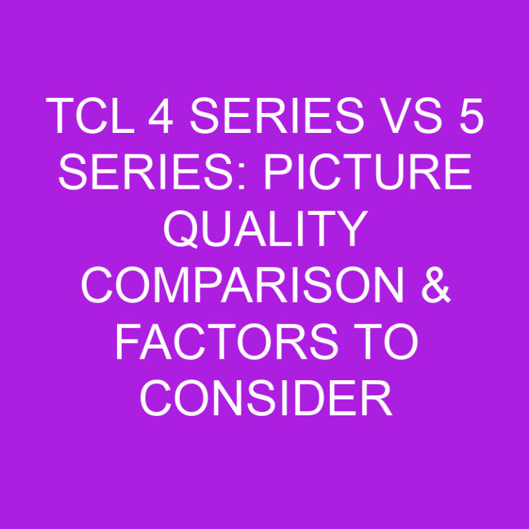 TCL 4 Series vs 5 Series: Picture Quality Comparison and Factors to Consider