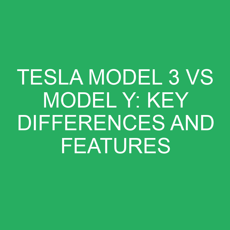 Tesla Model 3 Vs Model Y Key Differences And Features » Differencess
