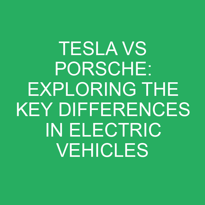 tesla vs porsche exploring the key differences in electric vehicles 12126