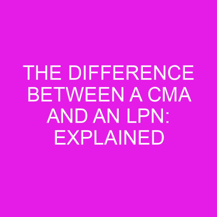 The Difference Between a CMA and an LPN: Explained