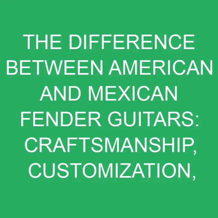 Difference Between American and Mexican Fender Guitars: Craftsmanship, Customization, Performance