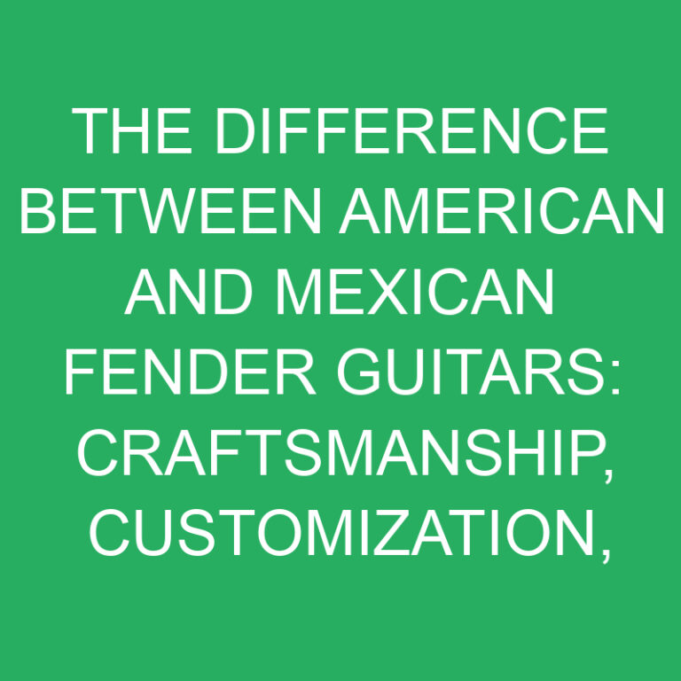 Difference Between American and Mexican Fender Guitars: Craftsmanship, Customization, Performance