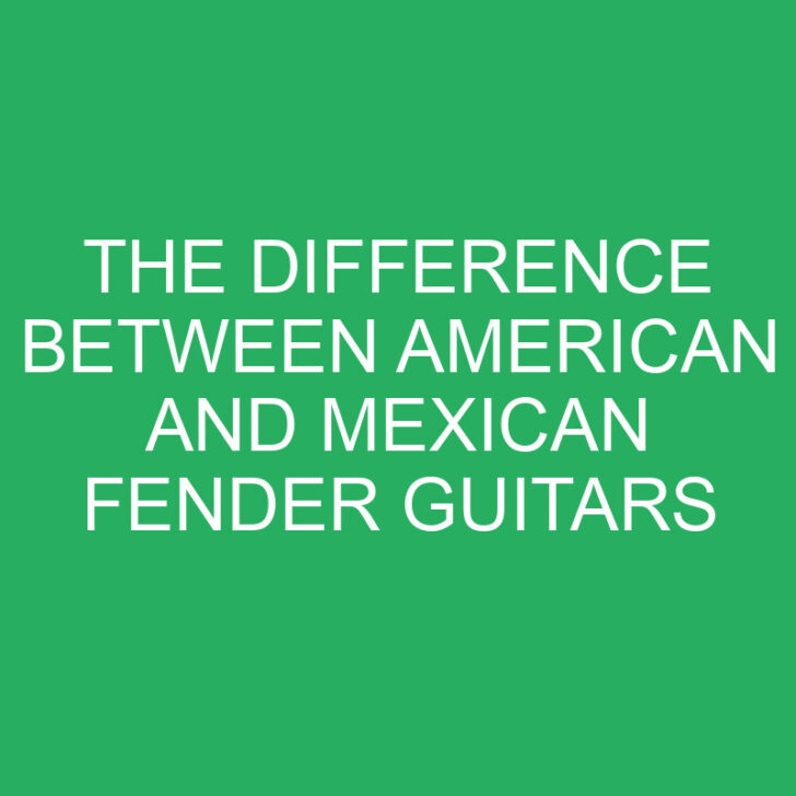 The Difference Between American and Mexican Fender Guitar