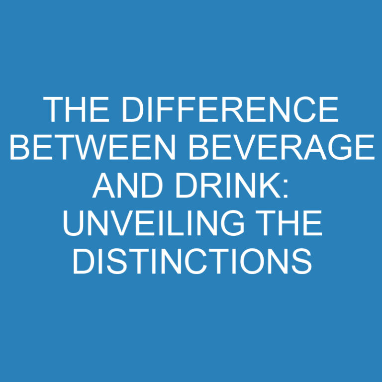 The Difference Between Beverage and Drink: Unveiling the Distinctions