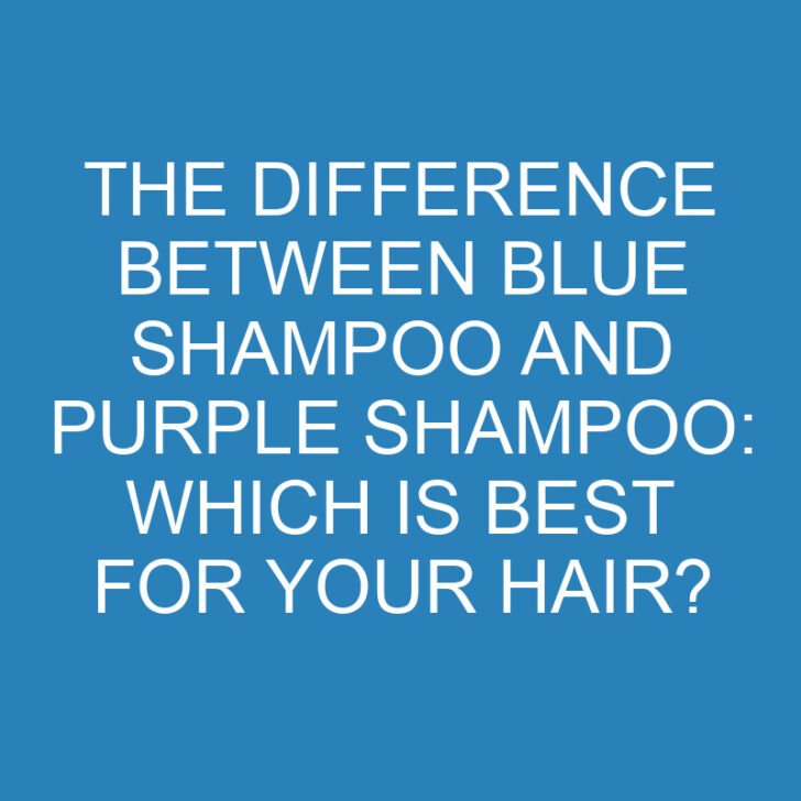 The Difference Between Blue Shampoo and Purple Shampoo: Which is Best for Your Hair?