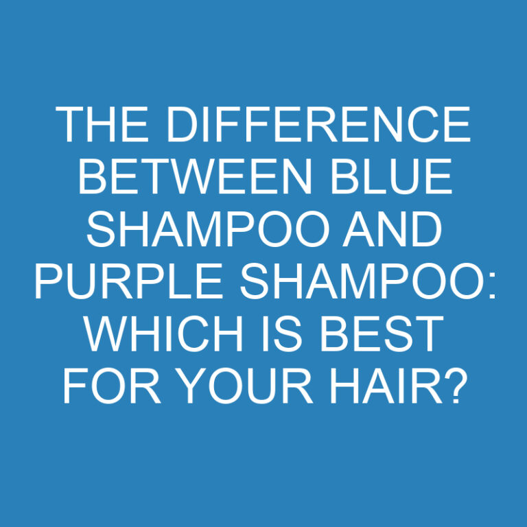 The Difference Between Blue Shampoo and Purple Shampoo: Which is Best for Your Hair? 7 The Difference Between Blue Shampoo and Purple Shampoo: Which is Best for Your Hair?