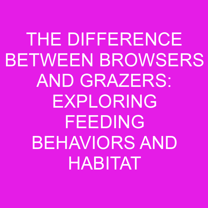 the difference between browsers and grazers exploring feeding behaviors and habitat preferences 11911
