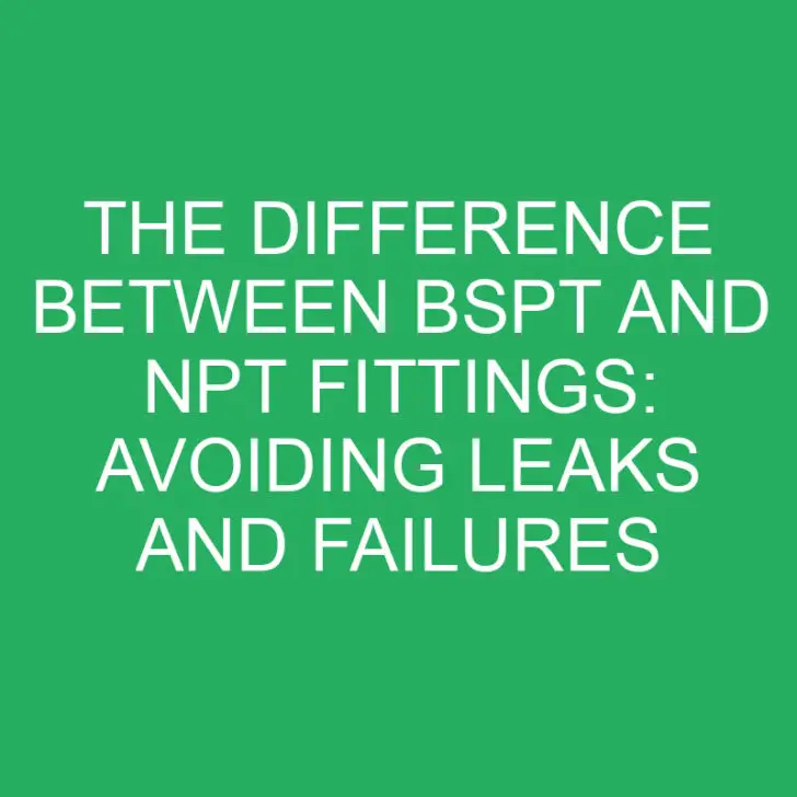 The Difference Between BSPT and NPT Fittings: Avoiding Leaks and Failures