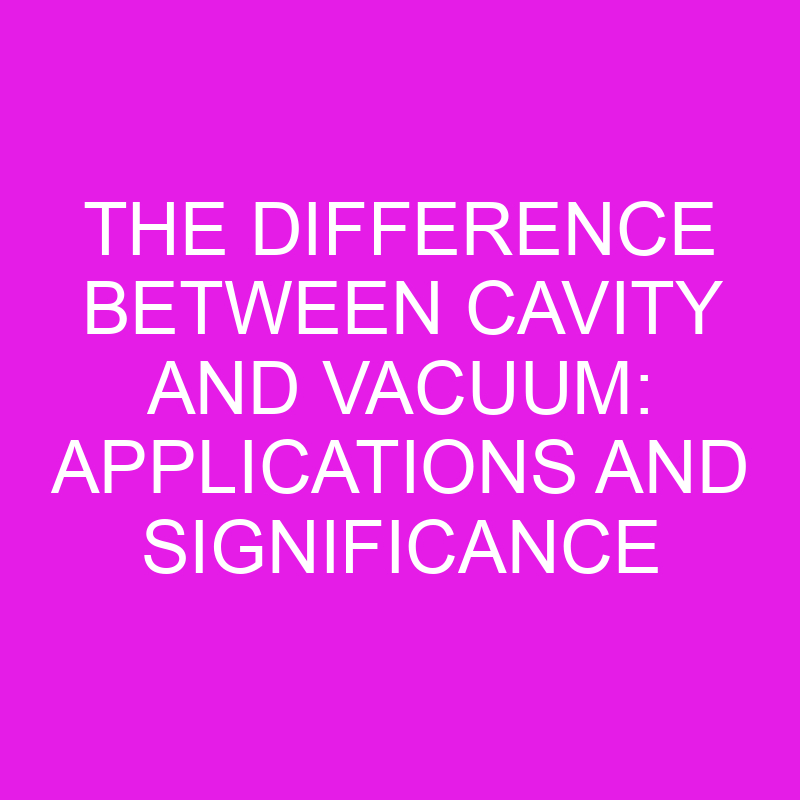 the difference between cavity and vacuum applications and significance 10721