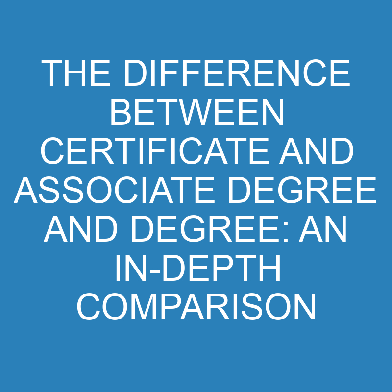 the difference between certificate and associate degree and degree an in depth comparison 13897 1