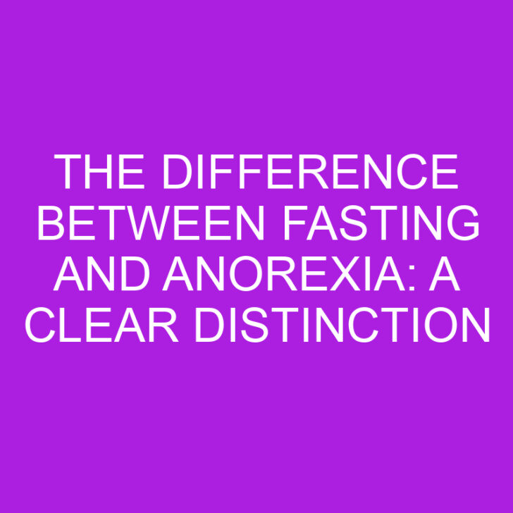 The Difference Between Fasting and Anorexia: A Clear Distinction