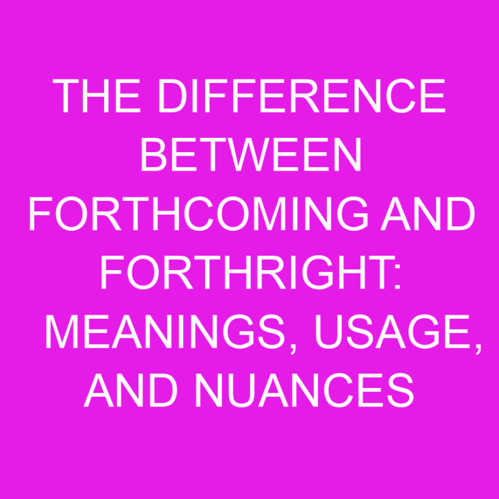 The Difference Between Forthcoming and Forthright: Meanings, Usage, and Nuances