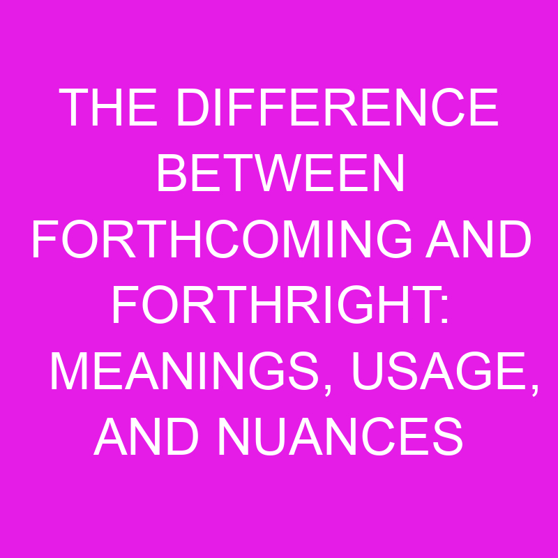 The Difference Between And Forthright Meanings, Usage, And