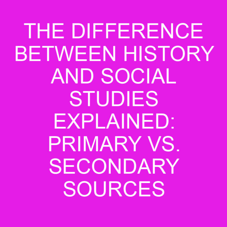 The Difference Between History and Social Studies Explained: Primary vs. Secondary Sources