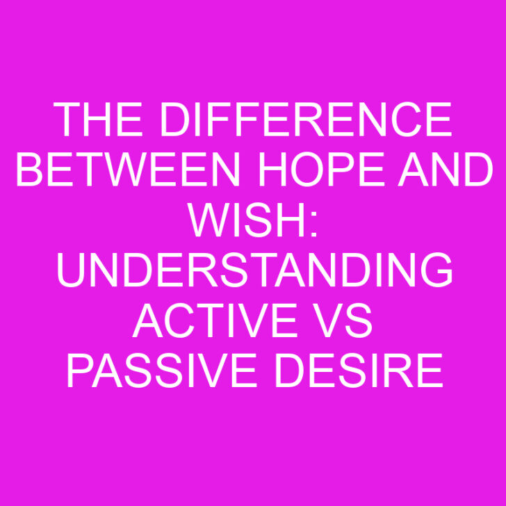 The Difference Between Hope and Wish: Understanding Active vs Passive Desire