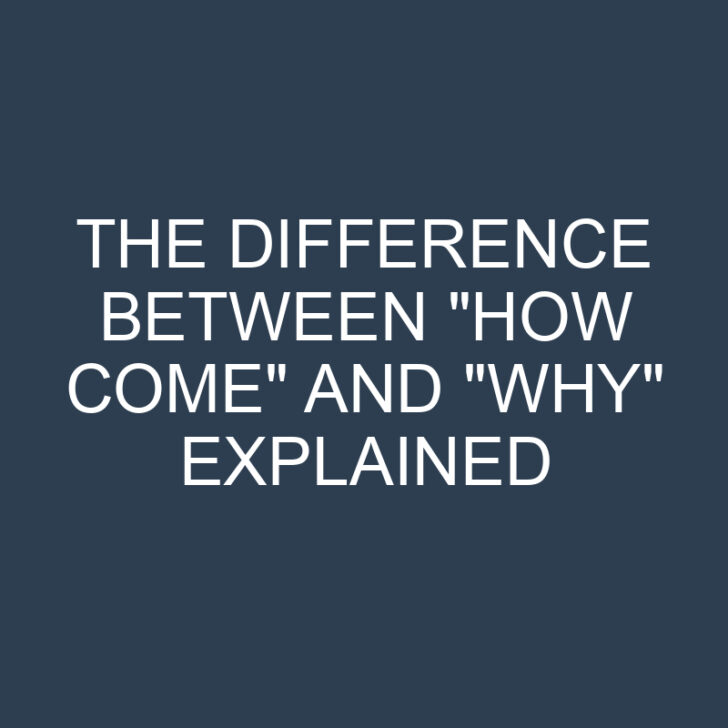 The Difference Between “How Come” and “Why” Explained