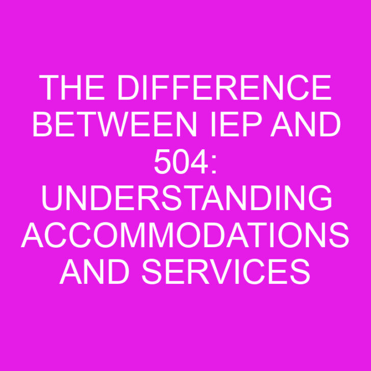 The Difference Between IEP and 504: Understanding Accommodations and Services