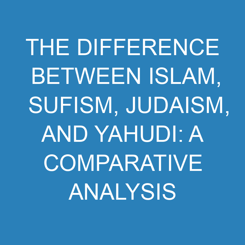 Difference Between Islam, Sufism, Judaism, and Yahudi: A Comparative Analysis 1 the difference between islam sufism judaism and yahudi a comparative analysis 14267 1